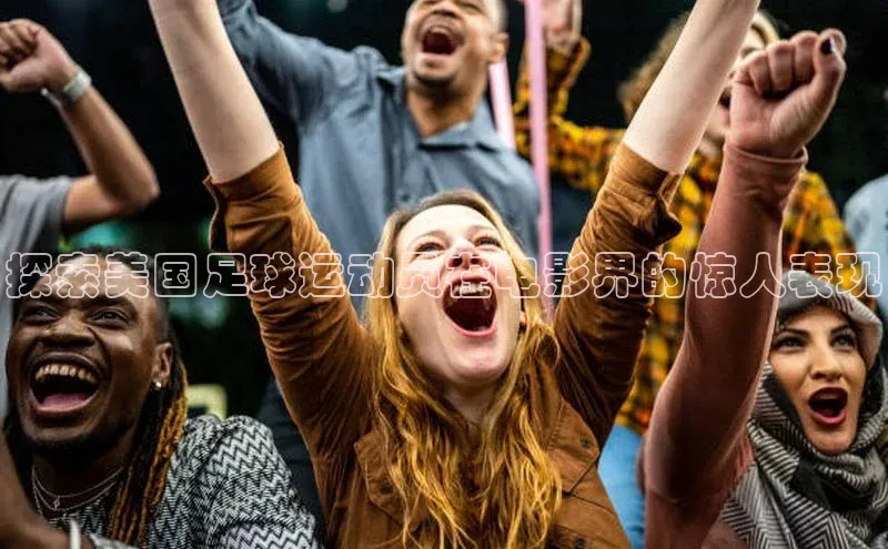 beat365唯一官网入口宣亚国际探索美国足球运动员在电影界的惊人表现