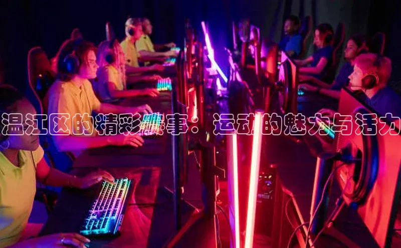 温江区的精彩赛事：运动的魅力与活力