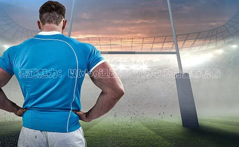 赛道魅力：以[vlog运动赛事]为中心的全新视角