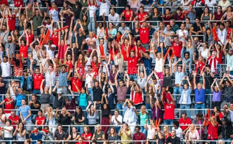 青海七月激越：回顾西宁八月的体育盛事与文化碰撞