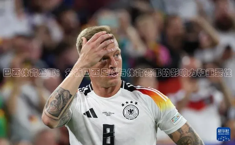 巴西体育盛事：分析巴西足球与体育赛事的影响力和重要性