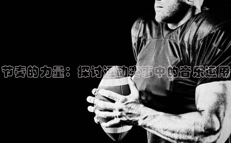 节奏的力量：探讨运动赛事中的音乐运用