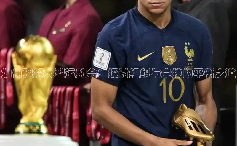 如何理解大型运动会：探讨组织与竞技的平衡之道