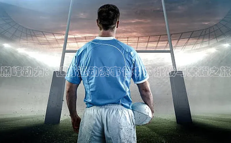 巅峰动力：健身运动赛事包中的挑战与荣耀之旅