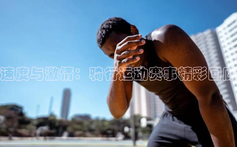 速度与激情：骑行运动赛事精彩回顾