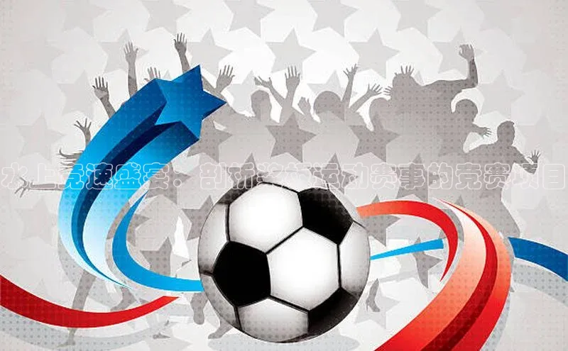 水上竞速盛宴：剖析桨板运动赛事的竞赛项目