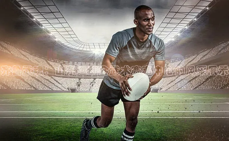 齐鲁武魂：山东运动会武术赛事中心的风采展示